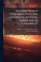 The Bird World: Described With Pen And Pencil 114294137X Book Cover