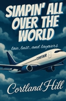 Simpin' All Over The World: Love, Lust, and Layovers B0GSCJCZW4 Book Cover