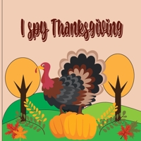 I Spy Thanksgiving: A Fun Book For 4-8 Year Old About Autumn & Thanksgiving Great Gift For Preschoolers &Kids&Kindergarten B08L94P265 Book Cover