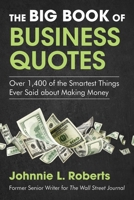 The Big Book of Business Quotes: Over 1,400 of the Smartest Things Ever Said about Making Money 1510771123 Book Cover