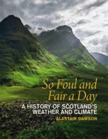 So Foul and Fair a Day: A History of Scotland's Weather and Climate 184158567X Book Cover