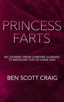 Princess Farts: My Journey From Carefree Husband To Mediocre Stay-At-Home Dad 1502345633 Book Cover