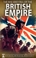 The Rise and Fall of the British Empire: A Concise History B0BW2MZ4TL Book Cover