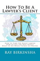 How To Be A Lawyer's Client 1479301310 Book Cover