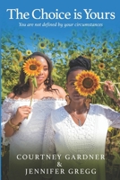 The Choice is Yours: You are not defined by your circumstances 0578594552 Book Cover