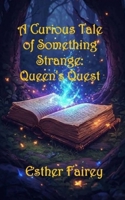 A Curious Tale of Something Strange: Queen's Quest B0GZLC6H2D Book Cover