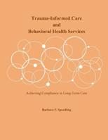 Trauma-Informed Care and Behavioral Health Services: Achieving Compliance in Long-Term Care 179749760X Book Cover