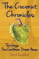 The Coconut Chronicles: Two Guys, One Caribbean Dream House 1532754213 Book Cover