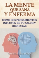 LA MENTE QUE SANA Y ENFERMA: CÓMO LOS PENSAMIENTOS INFLUYEN EN TU SALUD Y BIENESTAR (Spanish Edition) B0FMYQKBGG Book Cover