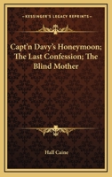 Capt'n Davy's Honeymoon; The Last Confession; The Blind Mother 124108422X Book Cover