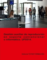 Gestión auxiliar de reproducción en soporte convencional o informático. UF0514. (Operaciones auxiliares de servicios administrativos y generales) (Spanish Edition) 8417943447 Book Cover