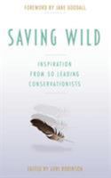 Saving Wild: Inspiration From 50 Leading Conservationists 0996548645 Book Cover