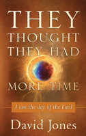They Thought They Had More Time: I Saw the Day of the Lord 0768403219 Book Cover