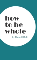 How To Be Whole 1739292405 Book Cover