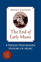 The End of Early Music: A Period Performer's History of Music for the Twenty-First Century 0195189876 Book Cover