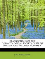 Transactions of the Dermatological Society of Great Britain and Ireland, Volume V 1241665931 Book Cover
