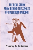 The Real Story From Behind The Sences Of Ballroom Dancing: Preparing To Be Shocked B09M54VL8G Book Cover