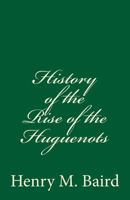 History of the Rise of the Huguenots 1545202354 Book Cover