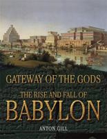 The Rise and Fall of Babylon: Gateway of the Gods 143512961X Book Cover