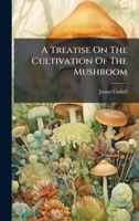 A Treatise On The Cultivation Of The Mushroom B0FK2BJLJ8 Book Cover