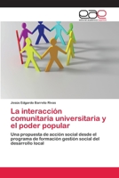 La interacción comunitaria universitaria y el poder popular: Una propuesta de acción social desde el programa de formación gestión social del desarrollo local 3659040827 Book Cover