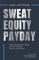 Sweat Equity Payday : Sell Your Business Smart. Hit Your Number. Exit on Your Terms 1954757611 Book Cover
