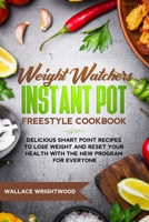 Weight Watchers Instant Pot Freestyle Cookbook: Delicious Smart Point Recipes to Lose Weight and Reset Your Health with the New Program for Everyone 1712169904 Book Cover
