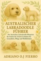 AUSTRALISCHER LABRADOODLE-FÜHRER: Der Australian Labradoodle Blueprint: Ihr Schritt-für-Schritt-Leitfaden für Gesundheit, Pflege und Wohlbefinden (German Edition) B0G6NWM3N9 Book Cover
