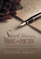 Short Stories, Prose and Poetry: Musings Of An Overactive Mind B0CJ5W3567 Book Cover