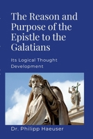 The Reason And Purpose Of The Epistle To The Galatians: Its Logical Thought Development 1304486230 Book Cover