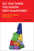 So, You Think You Know New Hampshire?: People, Places, Folkore, and Treasures 1928758118 Book Cover