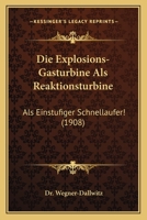 Die Explosions-Gasturbine Als Reaktionsturbine: Als Einstufiger Schnellaufer! (1908) 116108830X Book Cover