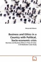 Business and Ethics in a Country with Political, Socio-economic crisis: Business and Business Ethics in Time of Crisis: A Zimbabwean Case Study 3639334132 Book Cover