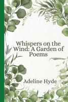 Whispers on the Wind: A Garden of Poems B0HH84RKR2 Book Cover