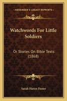 Watchwords for Little Soldiers; Or, Stories on Bible Texts 1104526557 Book Cover