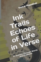 Ink Trails Echoes of Life in Verse: Fragments of life whispered in verse B0F2YY4DL7 Book Cover