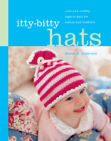 Itty-Bitty Hats: cute and cuddly caps to knit for babies and toddlers 1579652956 Book Cover