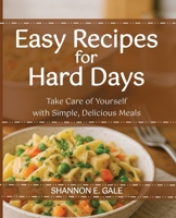 Easy Recipes for Hard Days: Take Care of Yourself with Simple, Delicious Meals 1965020038 Book Cover