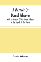 A Memoir of Daniel Wheeler: With an Account of His Gospel Labours in the Islands of the Pacific (Classic Reprint) 9354500838 Book Cover