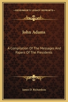 John Adams: A Compilation Of The Messages And Papers Of The Presidents 1169248500 Book Cover