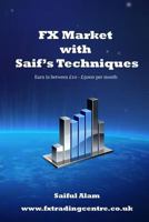 Fx Market with Saif's Techniques: Learn to Trade in Fx Market with Profitable Return 1508560889 Book Cover