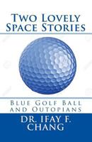 Two Lovely Space Stories: Blue Golf Ball and Outopians 1545461651 Book Cover