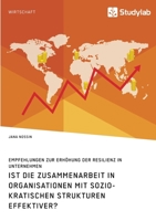 Ist die Zusammenarbeit in Organisationen mit soziokratischen Strukturen effektiver? Empfehlungen zur Erhöhung der Resilienz in Unternehmen 3960959052 Book Cover