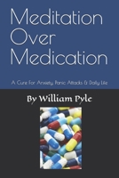 Meditation Over Medication: A Cure For Anxiety, Panic Attacks & Daily Life B0GHRJNQ3F Book Cover