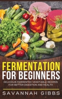 Fermentation for Beginners: Delicious Fermented Vegetable Recipes for Better Digestion and Health (Hardcover) 1648420923 Book Cover