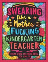 Swearing Like a Motherfucking Kindergarten Teacher: Swear Word Coloring Book for Adults with Kindergarten Teaching Related Cussing 1081417293 Book Cover