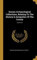 Sussex Archaeological Collections, Relating To The History & Antiquities Of The County; Volume 28 1011654474 Book Cover