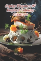 Arpège Elegance: 97 Inspired Culinary Creations B0CRVRVYJ4 Book Cover