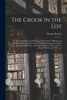 The Crook in the Lot; or The Sovereignty and Wisdom of God, in the Afflictions of Men Displayed; Together With a Christian Deportment Under Them. Being the Substance of Several Sermons on Eccl. VII. 1 1015008690 Book Cover