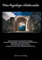 Wenn Regenbogen Schatten werfen: Eine historisch-philosophisch-erotisch-spirituell-genderqueer-romantische Erzählung davon, das Leben voll zu ... nicht voll genug umarmt hat (German Edition) 3752659785 Book Cover